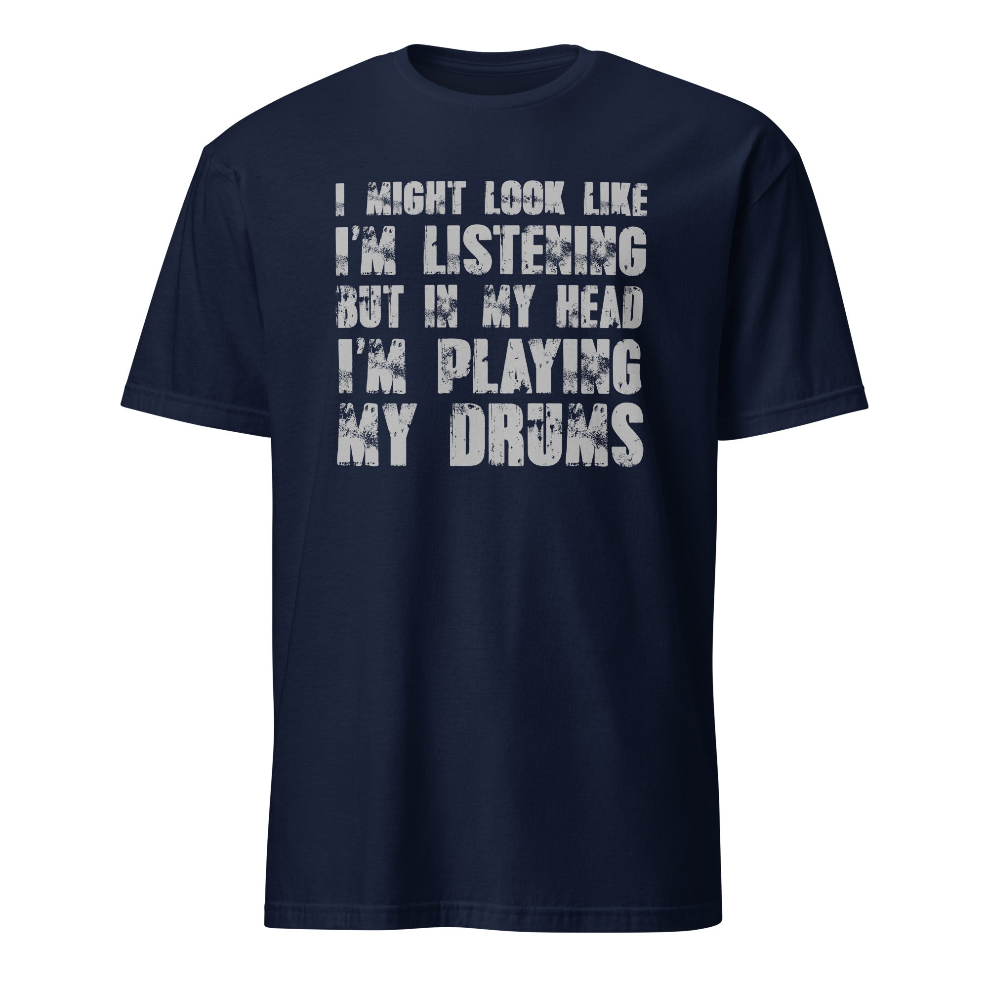 Navy t-shirt with I Might Look Like I'm Listening But In My Head I'm Playing My Drums white text on a white background