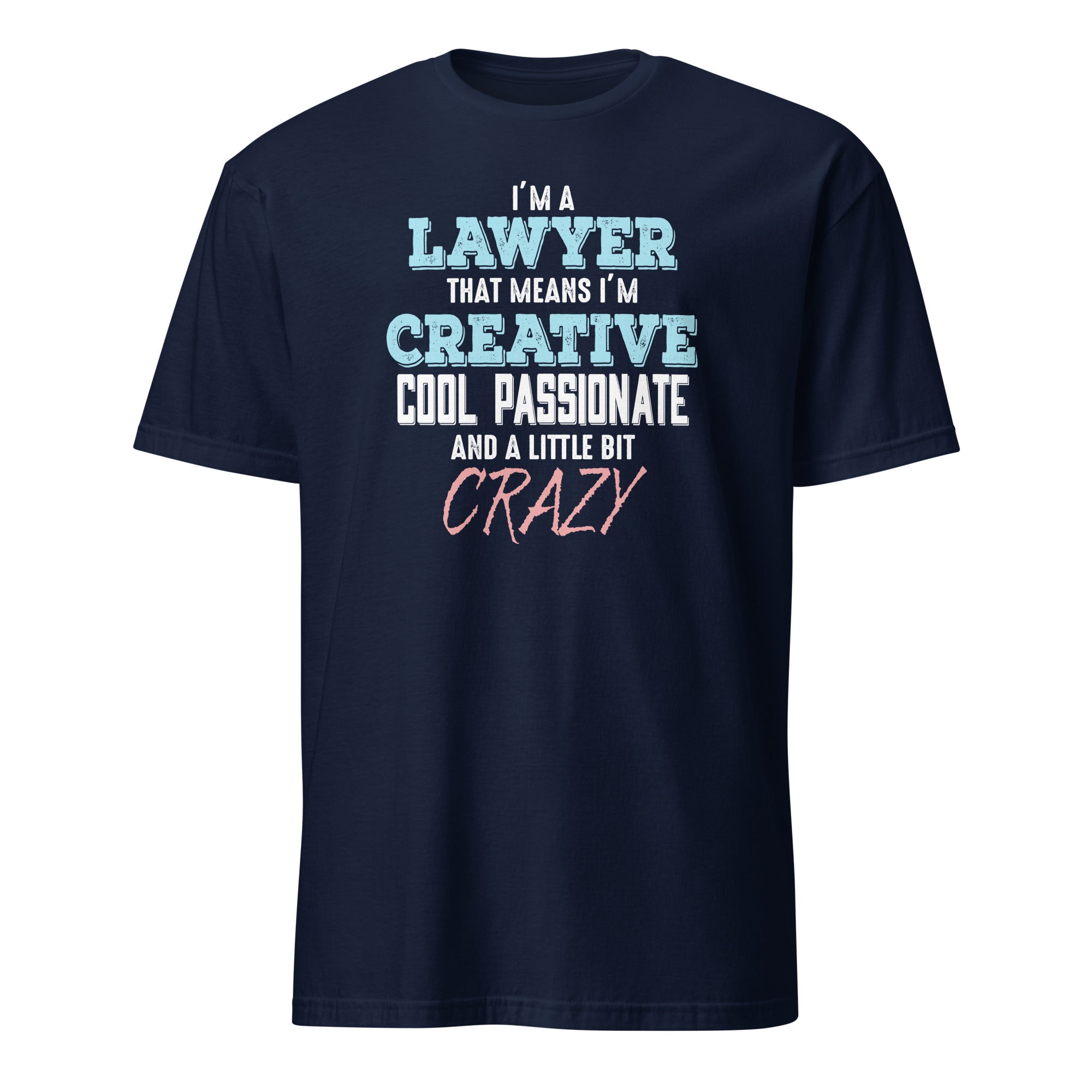 Navy blue t-shirt with I'm A Lawyer That Means I'm Creative Cool Passionate And A Little Bit Crazy text on a white background
