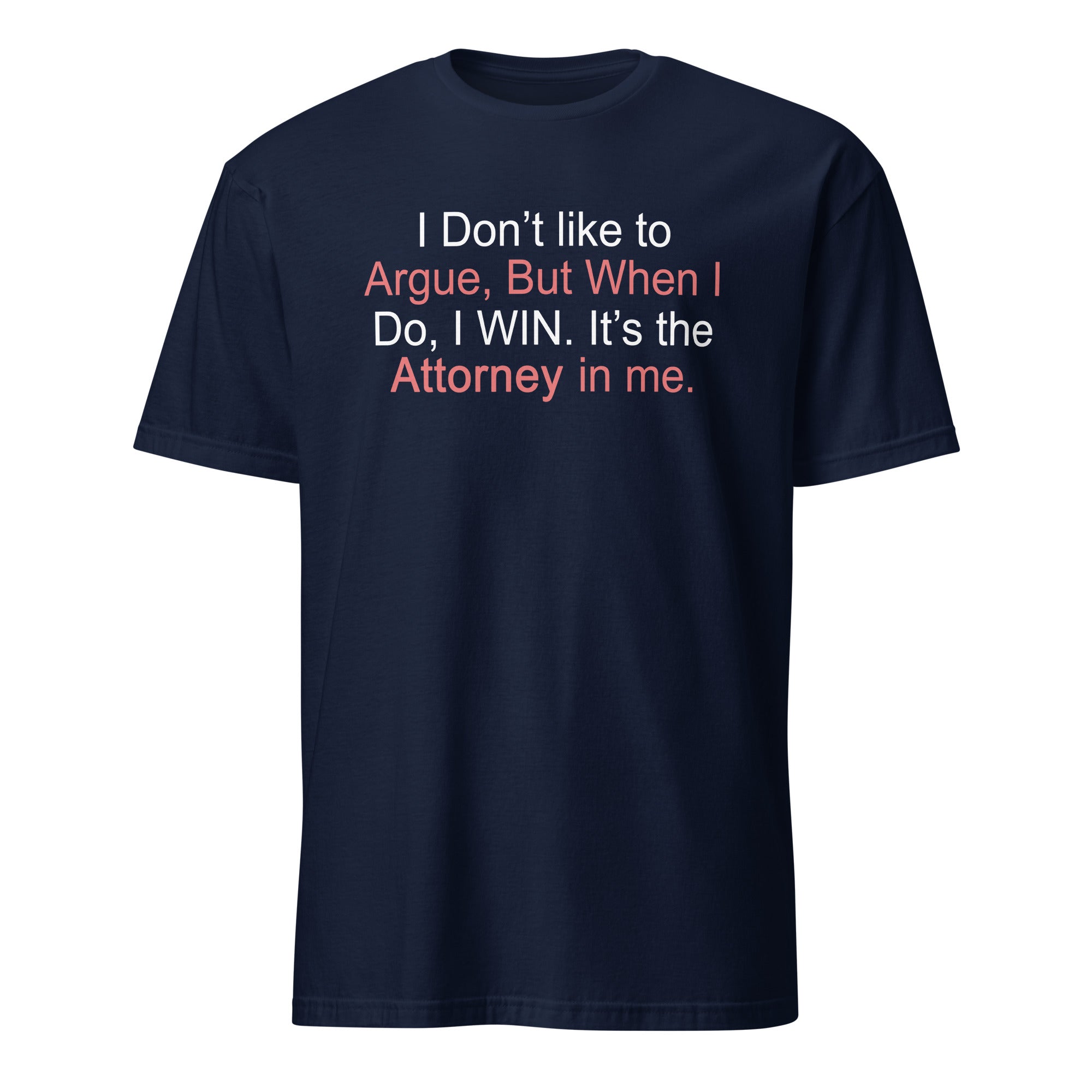 Black t-shirt with I don't like to argue, but when I do, I win It's the attorney in me text on a white background