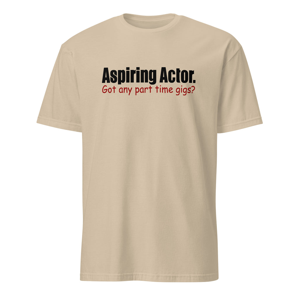 Sand t-shirt with text 'Aspiring Actor. Got any part time gigs?' on a white background