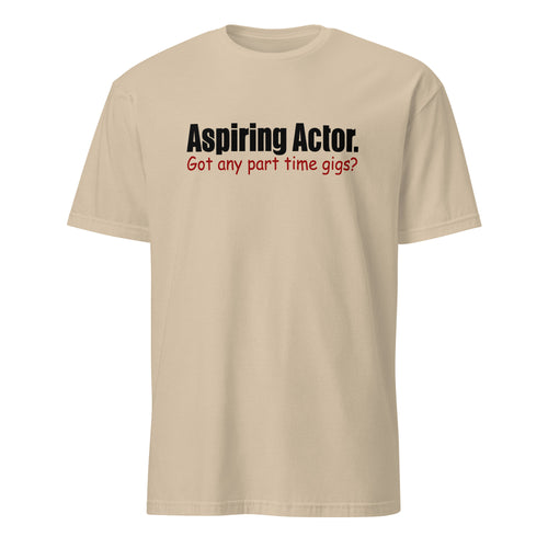 Sand t-shirt with text 'Aspiring Actor. Got any part time gigs?' on a white background
