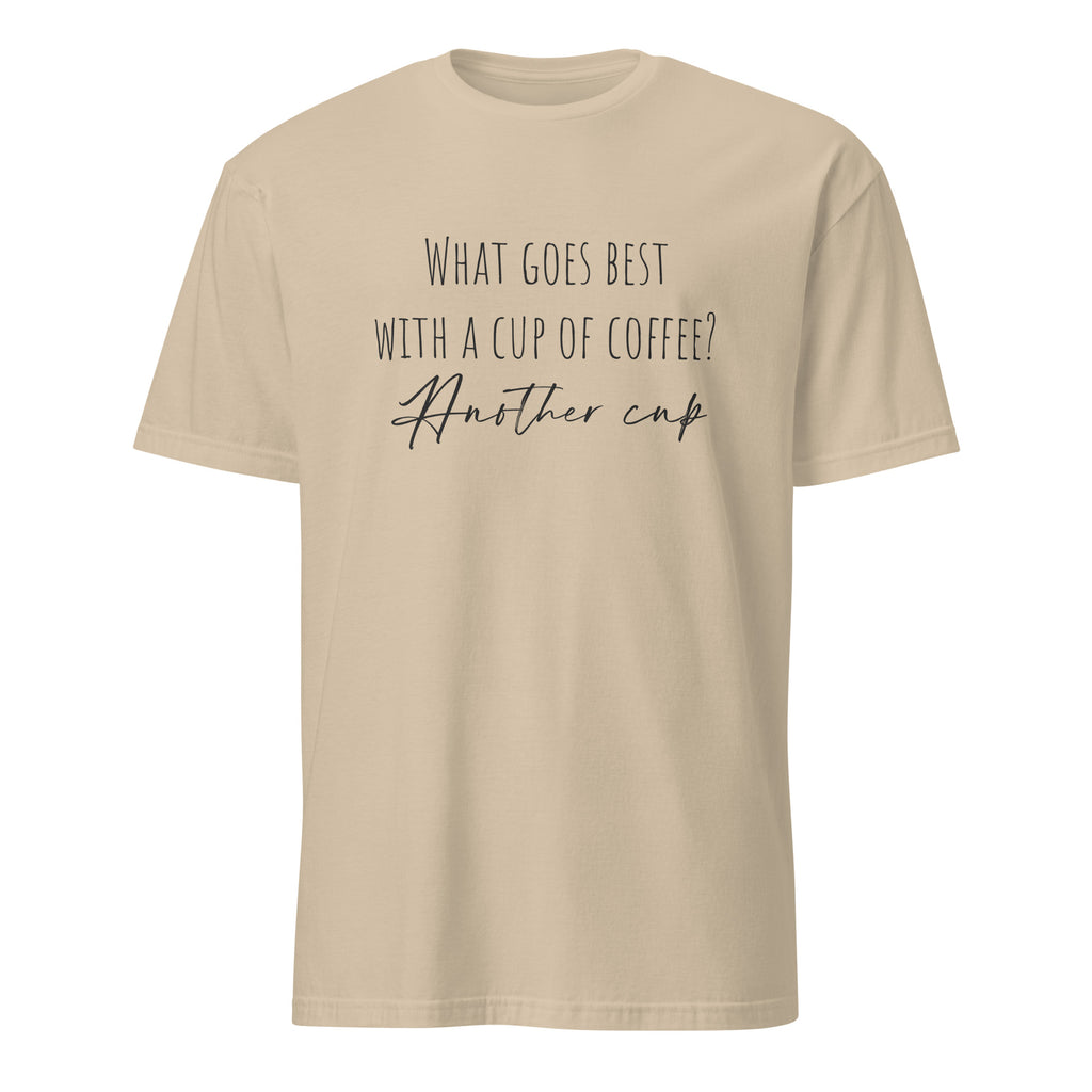 Sand t-shirt with humorous coffee-themed text, What Goes Best With A Cup Of Coffee? Another Cup on a white background