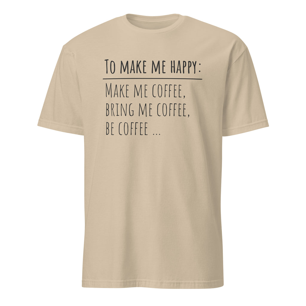 Beige t-shirt with "To Make Me Happy: Make Me Coffee, Bring Me Coffee, Be Coffee" text on a white background