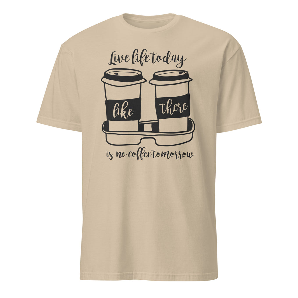 Sand t-shirt with coffee cup graphic and "Live Life Today Like There Is No Coffee Tomorrow" text on a white background