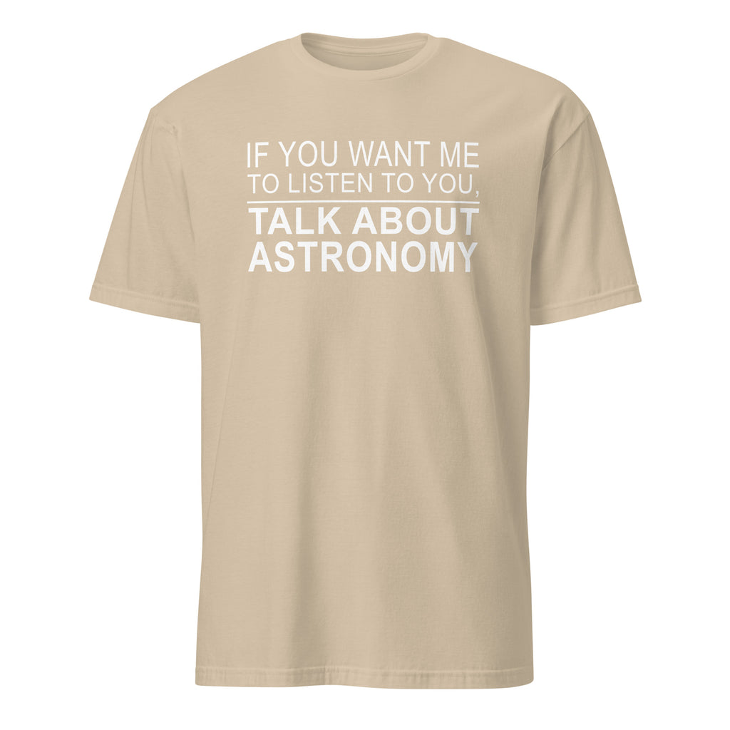 Beige t-shirt with white text 'IF YOU WANT ME TO LISTEN TO YOU, TALK ABOUT ASTRONOMY' on a white background