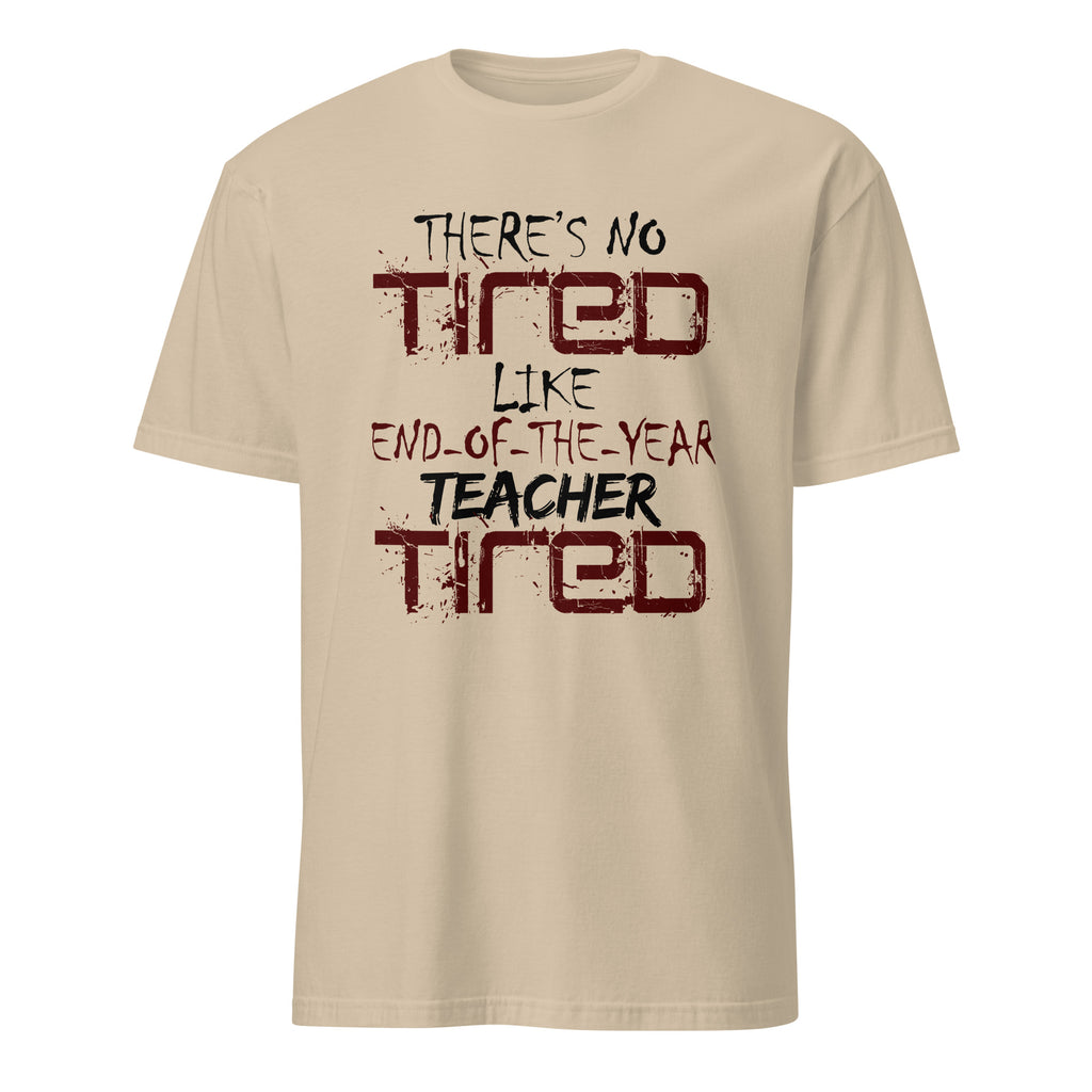 Beige t-shirt with There's No Tired Like End Of The Year Teacher Tired text on a white background