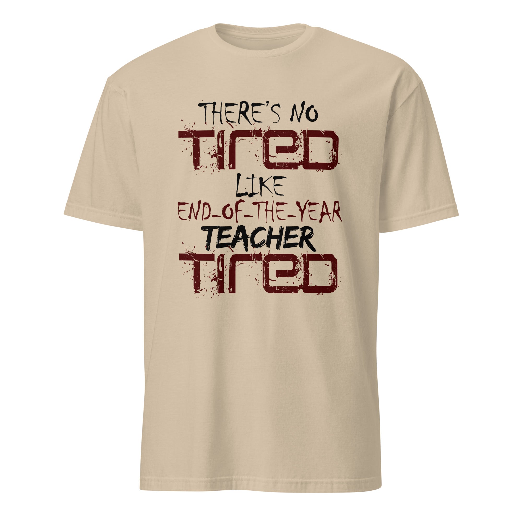Beige t-shirt with There's No Tired Like End Of The Year Teacher Tired text on a white background