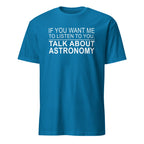 Teal t-shirt with white text 'IF YOU WANT ME TO LISTEN TO YOU, TALK ABOUT ASTRONOMY' on a white background