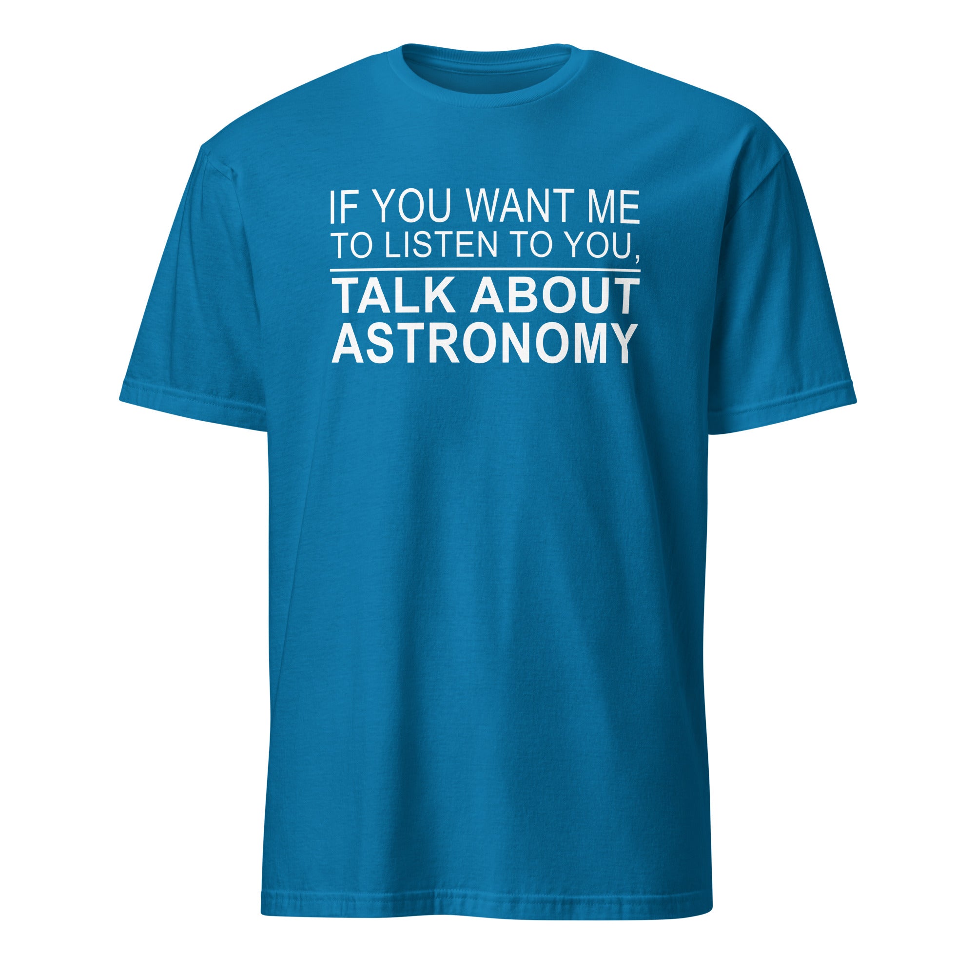 Teal t-shirt with white text 'IF YOU WANT ME TO LISTEN TO YOU, TALK ABOUT ASTRONOMY' on a white background