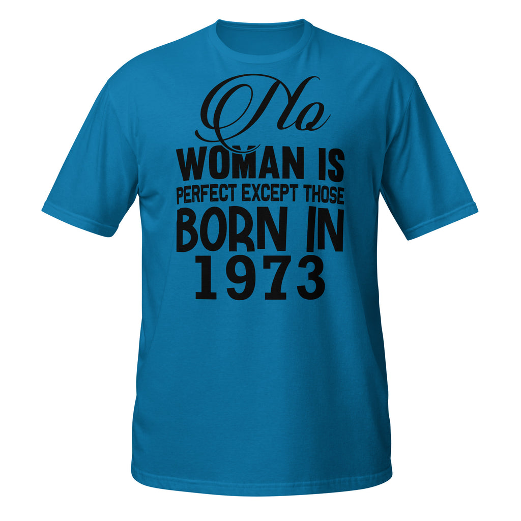 Blue t-shirt with No Woman Is Perfect Except Those Born In 1973 text on a white background