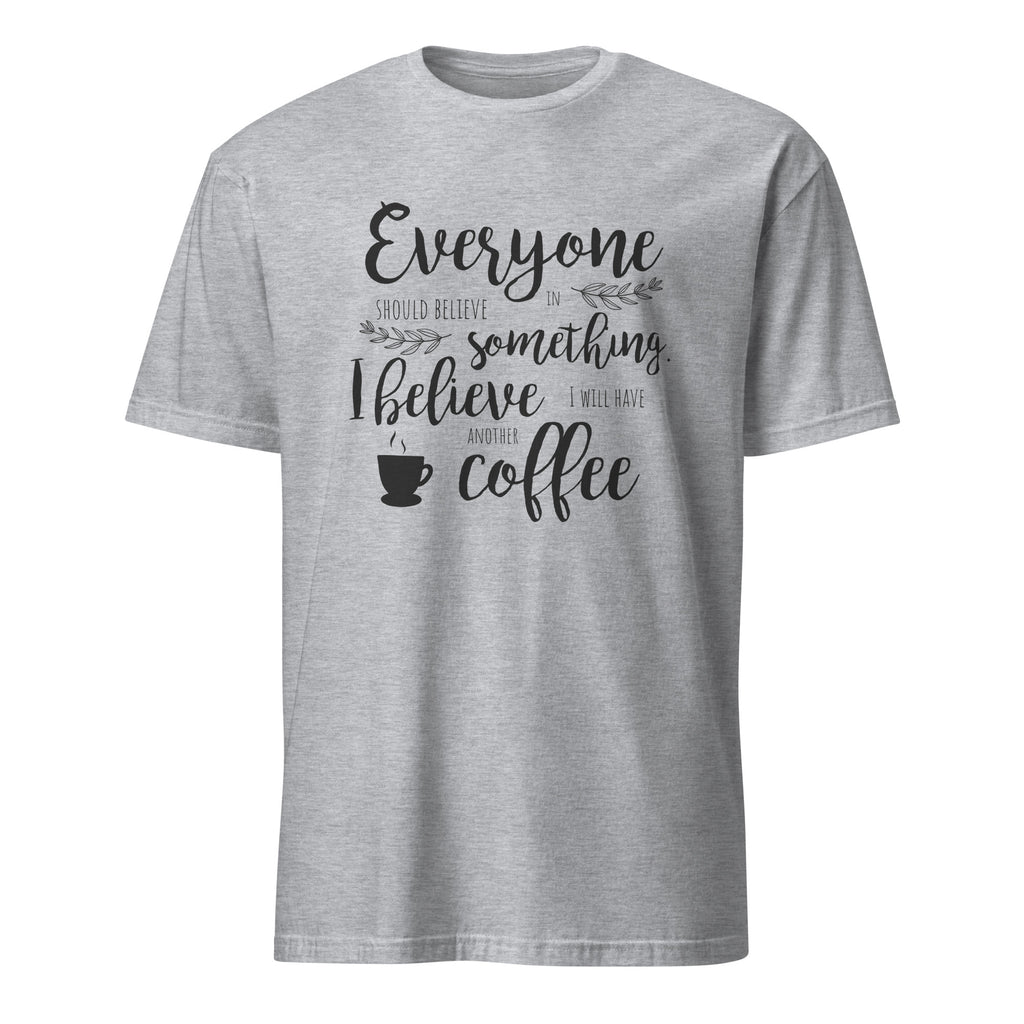 Sport Grey t-shirt with black Everyone Should Believe In Something, I Believe I Will Have Another Cup Of Coffee text and coffee cup graphic on a white background