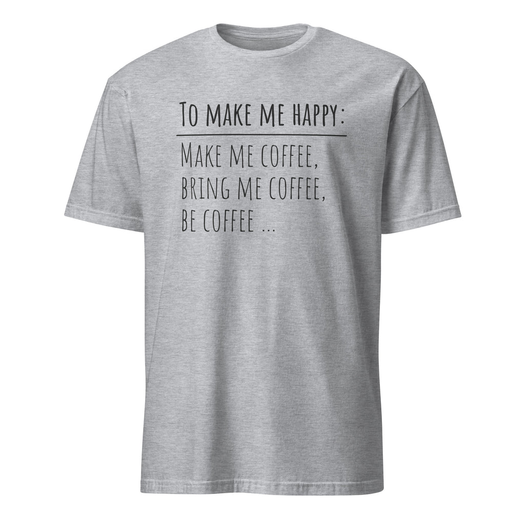 Sport Grey t-shirt with "To Make Me Happy: Make Me Coffee, Bring Me Coffee, Be Coffee" text on a white background
