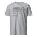 Sport Grey t-shirt with "To Make Me Happy: Make Me Coffee, Bring Me Coffee, Be Coffee" text on a white background