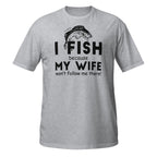 Sports Grey t-shirt with fishing graphic and I Fish Because My Wife Won't Follow Me There text on a white background