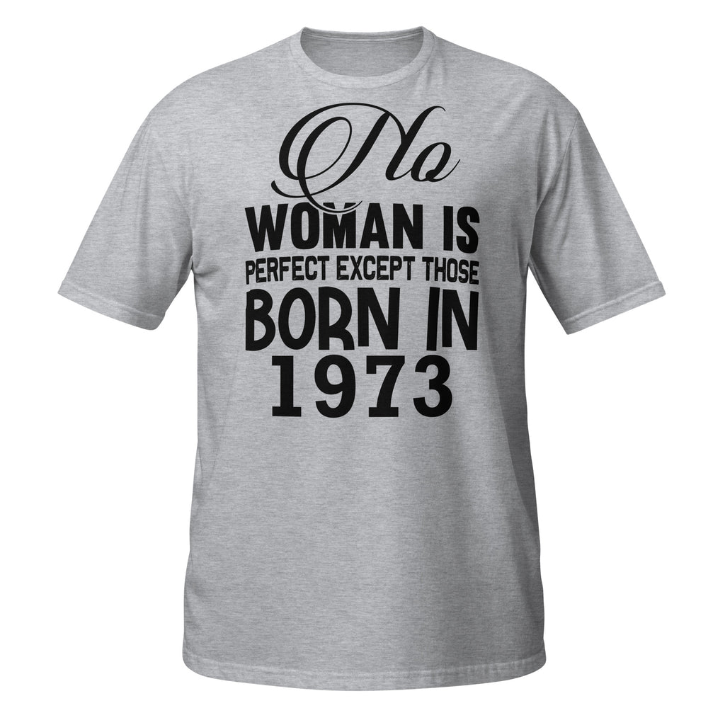 Gray t-shirt with black text 'No woman is perfect except those born in 1973' on a white background