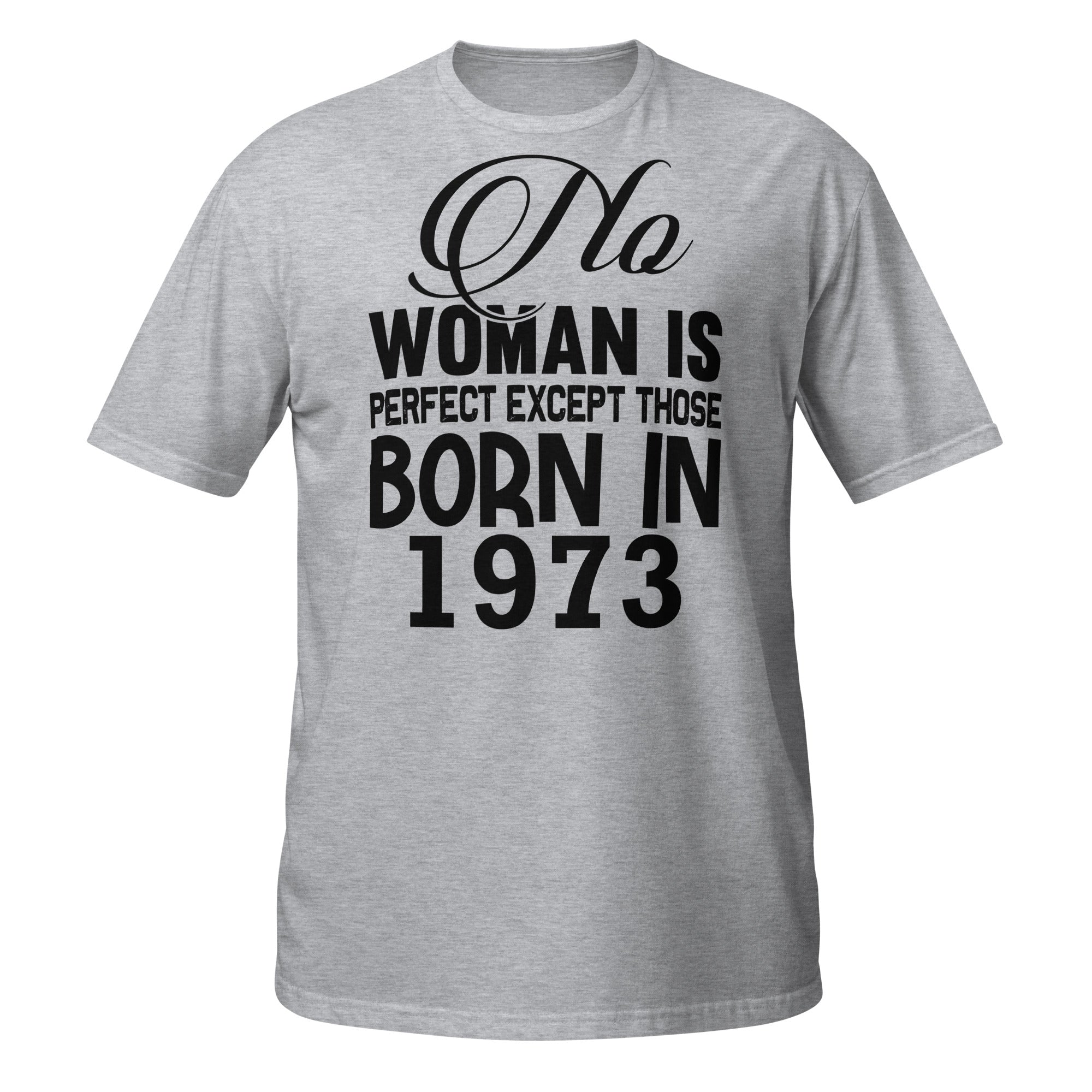 Gray t-shirt with black text 'No woman is perfect except those born in 1973' on a white background