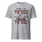 Gray t-shirt with There's No Tired Like End Of The Year Teacher Tired text on a white background