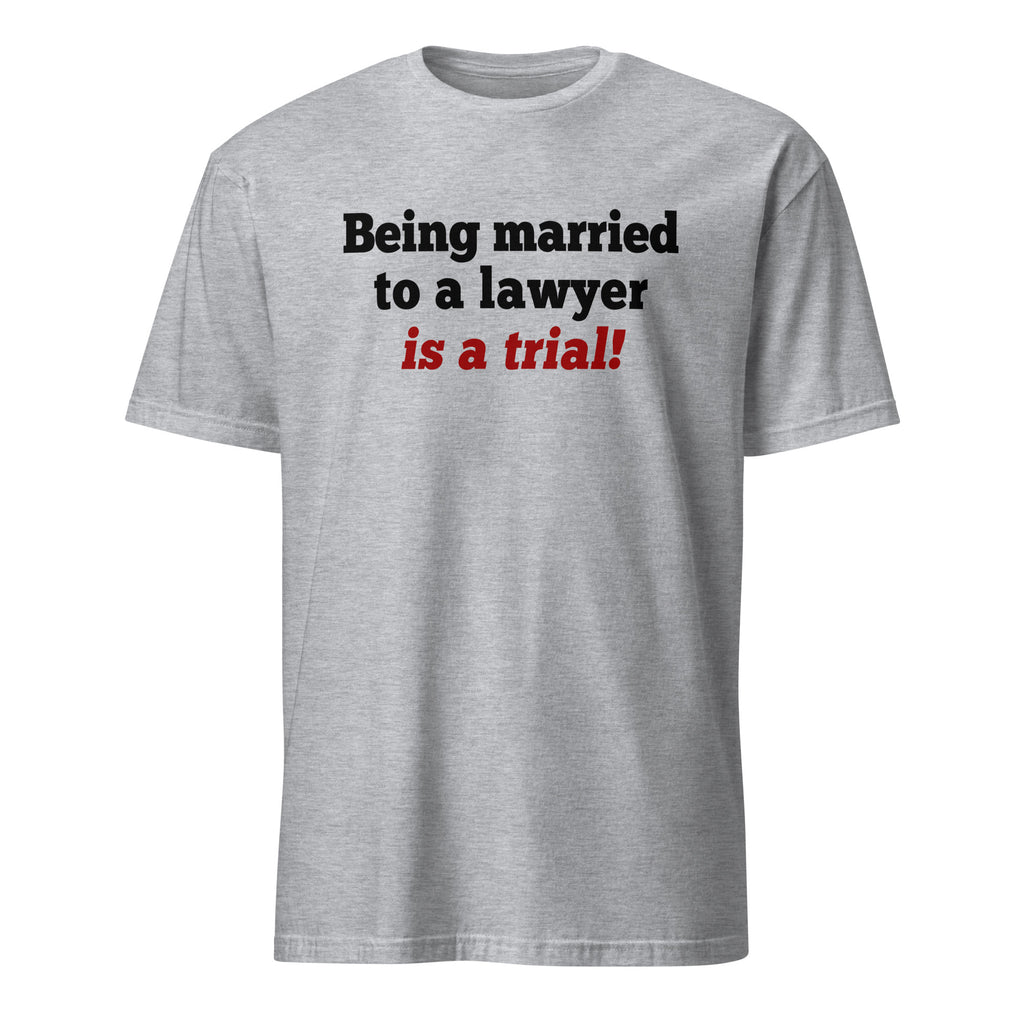 Gray t-shirt with text 'Being married to a lawyer is a trial!' on a white background