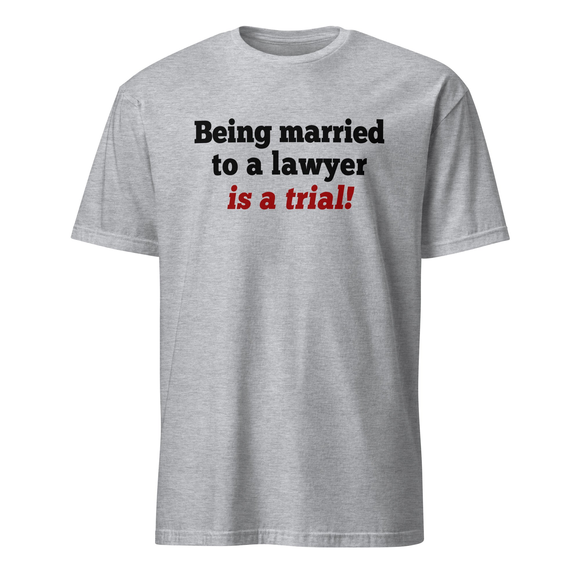 Gray t-shirt with text 'Being married to a lawyer is a trial!' on a white background